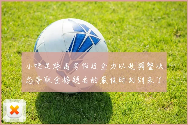 小吧足球高考临近全力以赴调整状态争取金榜题名的最佳时刻到来了