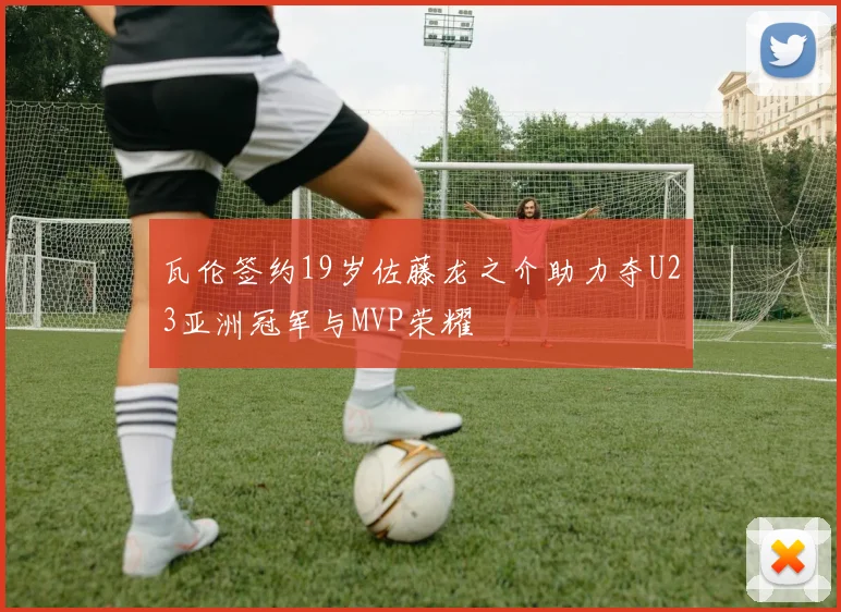 瓦伦签约19岁佐藤龙之介助力夺U23亚洲冠军与MVP荣耀